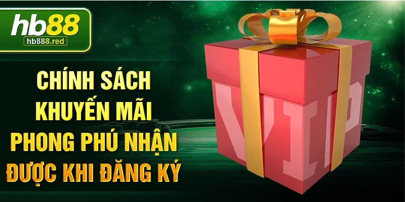 Chính sách khuyến mãi phong phú nhận được khi đăng ký