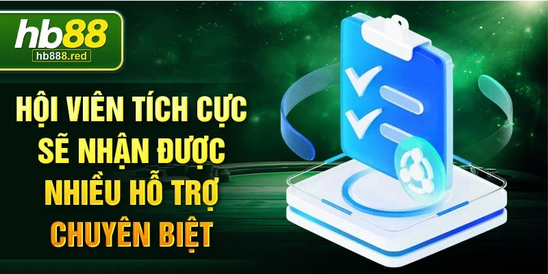 Hội viên tích cực sẽ nhận được nhiều hỗ trợ chuyên biệt