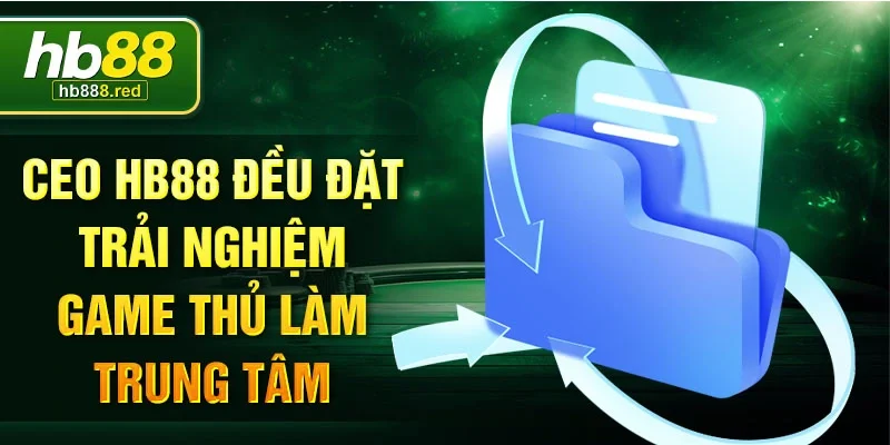 CEO Hb88 đều đặt trải nghiệm game thủ làm trung tâm.