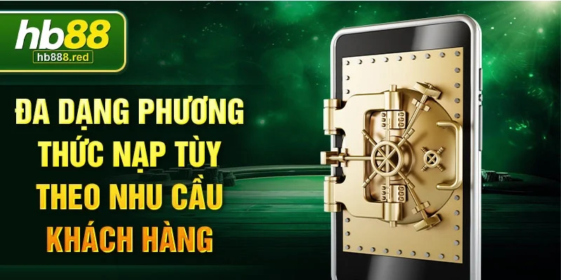 Đa dạng phương thức nạp tùy theo nhu cầu khách hàng