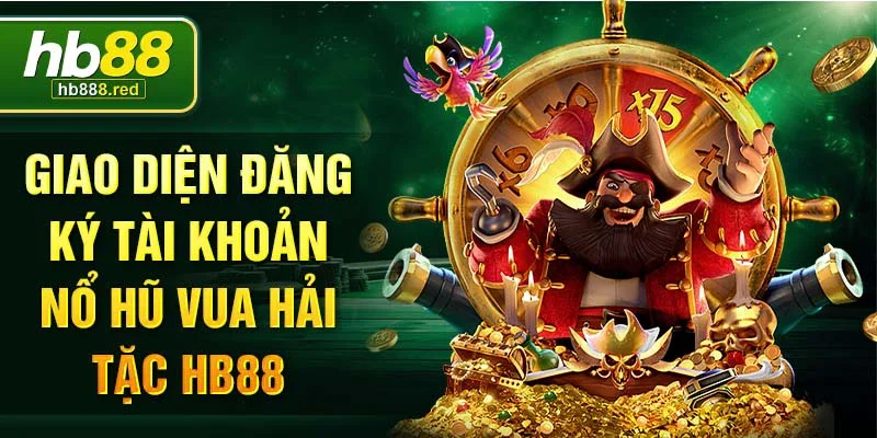 Giao diện đăng ký tài khoản nổ hũ vua hải tặc Hb88