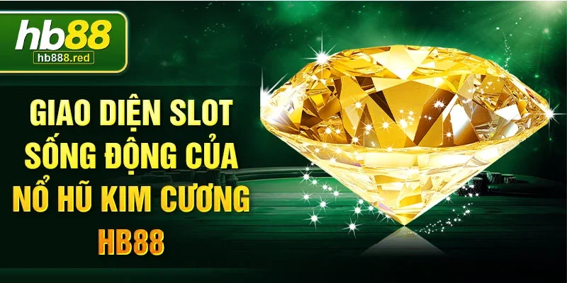 Giao diện slot sống động của nổ hũ kim cương Hb88