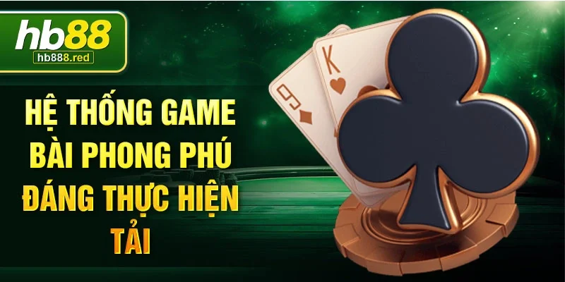 Hệ thống game bài phong phú đáng thực hiện tải