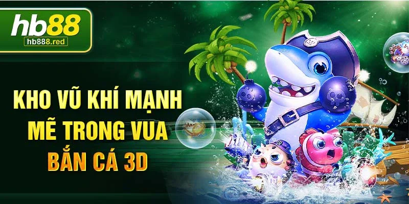 Kho vũ khí mạnh mẽ trong vua bắn cá 3D.