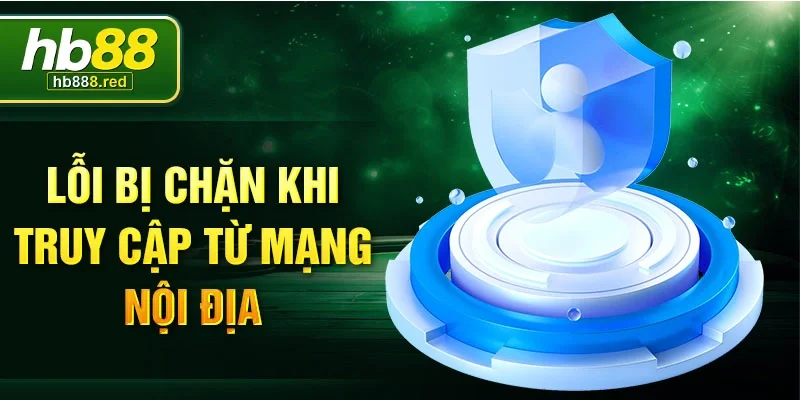 Lỗi bị chặn khi truy cập từ mạng nội địa