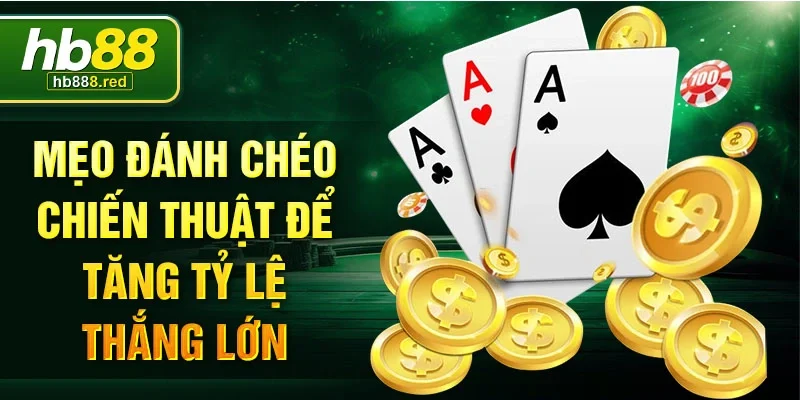 Mẹo đánh chéo chiến thuật để tăng tỷ lệ thắng lớn