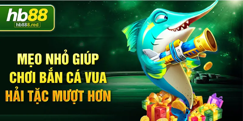 Mẹo nhỏ giúp chơi bắn cá vua hải tặc mượt hơn