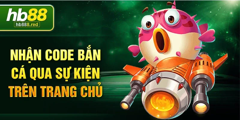 Nhận code bắn cá qua sự kiện trên trang chủ