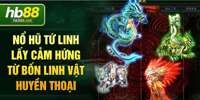 Nổ Hũ Tứ Linh lấy cảm hứng từ bốn linh vật huyền thoại
