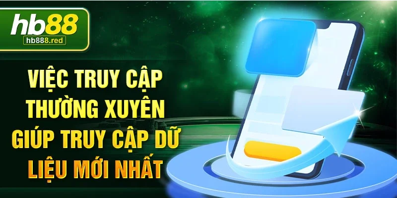 Việc truy cập thường xuyên giúp truy cập dữ liệu mới nhất